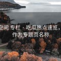 秘语空间 专栏 · 吃瓜热点速览，适合作为专题页名称