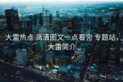 大雷热点 高清图文一点看完 专题站，大雷简介