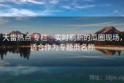 大雷热点 专栏 · 实时刷新的瓜圈现场，适合作为专题页名称