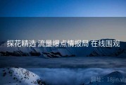 探花精选 流量爆点情报局 在线围观