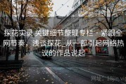 探花实录 关键细节整理专栏 · 紧跟全网节奏，浅谈探花_从一部引起网络热议的作品说起