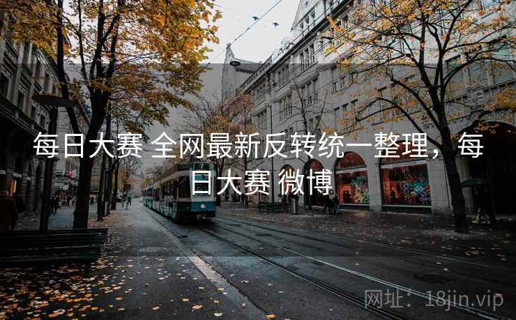 每日大赛 全网最新反转统一整理，每日大赛 微博