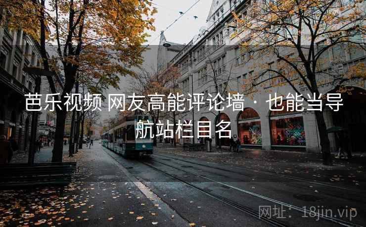 芭乐视频 网友高能评论墙 · 也能当导航站栏目名