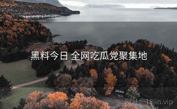 黑料今日 全网吃瓜党聚集地 黑料今日 全网吃瓜党聚集地