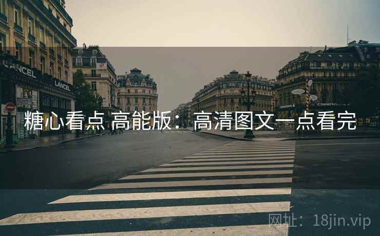 糖心看点 高能版:高清图文一点看完 糖心看点 高能版:高清图文一点看完