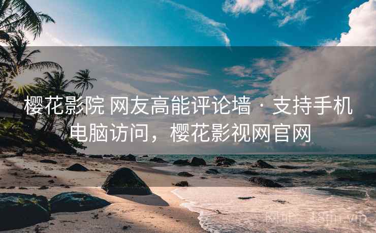 樱花影院 网友高能评论墙 · 支持手机电脑访问,樱花影视网官网 樱花影院 网友高能评论墙 · 支持手机电脑访问,樱花影视网官网