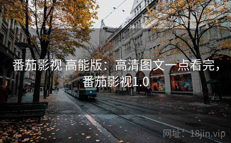 番茄影视 高能版:高清图文一点看完,番茄影视1.0 番茄影视 高能版:高清图文一点看完,番茄影视1.0