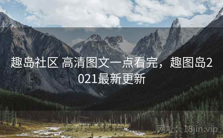 趣岛社区 高清图文一点看完,趣图岛2021最新更新 趣岛社区 高清图文一点看完,趣图岛2021最新更新